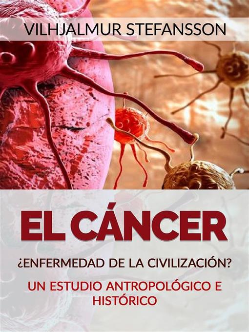 Title details for El Cáncer--¿Enfermedad de la civilización? (Traducido) by Vilhjalmur Stefansson - Available